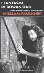 I fantasmi di Rowan Oak. Storie di sogno e di paura scritte e raccontate da William Faulkner I fantasmi di Rowan Oak. Storie di sogno e di paura scritte e raccontate da William Faulkner