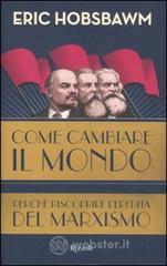 Come cambiare il mondo. Perch� riscoprire l'eredit� del marxismo