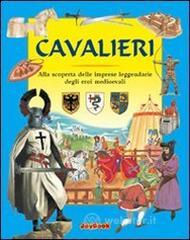 Cavalieri. Alla scoperta delle imprese leggendarie degli eroi medioevali Cavalieri. Alla scoperta delle imprese leggendarie degli eroi medioevali