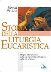 prezzi Storia della liturgia eucaristica Origine ed evoluzione della più importante celebrazione della vita cristiana