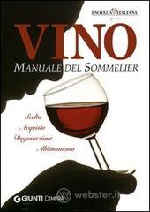 Vino. Manuale del sommelier. Scelta, acquisto, degustazione, abbinamento