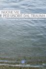 Nuove vie per uscire dal trauma. Un manuale di primo aiuto in caso di gravi disturbi psichici