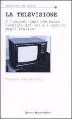 La Televisione. I Cinquant'anni Che Hanno Cambiato Gli Usi E I Costumi Degli Italiani