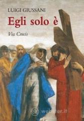 Egli solo &egrave;. Via crucis