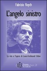 L' angelo sinistro. La vita e l'opera di Louis-Ferdinand Céline L' angelo sinistro. La vita e l'opera di Louis-Ferdinand Céline
