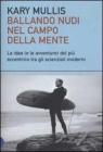 Ballando nudi nel campo della mente. Le idee (e le avventure) del pi� eccentrico tra gli scienziati moderni