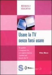 prezzi Usare la Tv senza farsi usare Per genitori e insegnanti che non vogliono lasciare i bambini soli davanti alla Tv