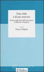 Una citt&agrave; e il suo vescovo. Torino negli anni dell'episcopato di Michele Pellegrino