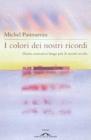 I colori dei nostri ricordi. Diario cromatico lungo pi� di mezzo secolo