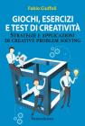 Giochi, esercizi e test di creativit�. Strategie e applicazioni di creative problem solving