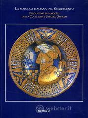 prezzi La maiolica italiana del Cinquecento Capolavori di maiolica della collezione Strozzi Sacrati Atti del Convegno di studi Museo internazionale delle Ceramiche