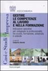 Gestire le competenze al lavoro e nella formazione. Indicazioni operative per sviluppare la professionalit� tra scuola, formazione, universit� e aziende