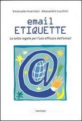 Email etiquette. Le sette regole per l'uso efficace dell'email Email etiquette. Le sette regole per l'uso efficace dell'email