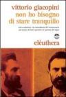 Non ho bisogno di stare tranquillo. Errico Malatesta, vita straordinaria del rivoluzionario pi� temuto da tutti i governi e le questure del regno