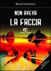 Non aveva la faccia