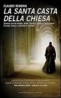 La santa casta della Chiesa. Duemila anni di intrighi, delitti, lussuria,ingani e mercimonio tra papi, cardinali, vescovi, sacerdoti e laici...