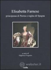 Elisabetta Farnese. Principessa di Parma e regina di Spagna. Atti del Convegno internazionale fi studi (Parma, 2-4 ottobre 2008)