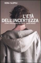 L' età dell'incertezza. Capire l'adolescenza per capire i n