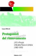 Protagonisti del rinnovamento. L'AC a Perugia, Citt&agrave; della Pieve e in Umbria (1962-1976)