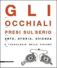 prezzi Gli occhiali presi sul serio Arte storia scienza e tecnologia della visione Catalogo della mostra Milano 4 maggio 29 settembre 2002