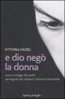 E Dio neg� la donna. Come la legge dei padri perseguita da sempre l'universo femminile