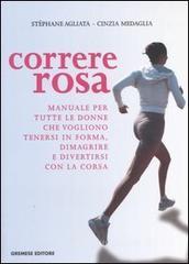Correre rosa. Manuale per tutte le donne che vogliono tenersi in forma, dimagrire e divertirsi con l