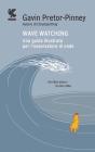 Wave watching. Una guida illustrata per l'osservatore di onde