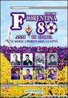 Fiorentina: 80 anni di storia. Il gioco, i personaggi, la citt�