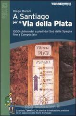 prezzi A Santiago per la Via della Plata 1000 chilometri a piedi dal sud della Spagna fino a Compostela La guida i percorsi la storia e le indicazioni pratiche