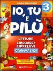 Io, Tu e Pil�. Letture, linguaggi espressivi. Grammatica. Educazione alla cittadinanza. Per la 3� classe elementare