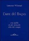 L' arte del bagno. Una guida al pi� sensuale rito del corpo