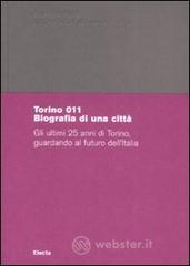 prezzi Torino 011 Biografia di una città Gli ultimi 25 anni di Torino guardando al futuro dellItalia Catalogo della mostra Torino 29 giugno 18 ottobre 2008