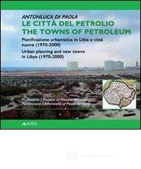Le citt� del petrolio. Pianificazione urbanistica in Libia e citt� nuove (1970-2000). Ediz. italiana e inglese