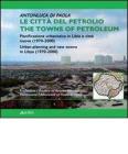 Le citt� del petrolio. Pianificazione urbanistica in Libia e citt� nuove (1970-2000). Ediz. italiana e inglese