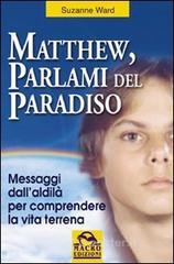 Matthew parlami del paradiso. Messaggi dall'aldil&agrave; per comprendere la vita terrena