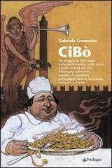 prezzi Cibò Un viaggio in 100 tappe nella gastronomia nella storia e nella cultura del cibo a Bologna e dintorni condito di aneddoti personaggi famosi leggende