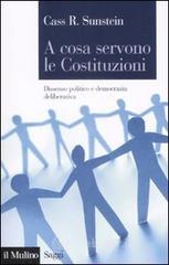 A cosa servono le Costituzioni. Dissenso politico e democrazia deliberativa A cosa servono le Costituzioni. Dissenso politico e democrazia deliberativa