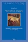 Convertire lo straniero. Forestieri e inquisizione a Roma in et� moderna