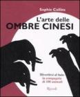 L' arte delle ombre cinesi. Divertirsi al buio in compagnia di cento animali