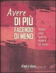 Avere di più facendo di meno. Niente paga quanto essere se stessi Avere di più facendo di meno. Niente paga quanto essere se stessi
