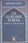 La sublime porta. Istanbul e la civilt� ottomana