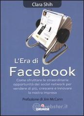 L' era di Facebook. Come sfruttare le straordinarie opportunit&agrave; dei social network per vendere di pi