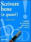 Scrivere bene (o quasi). I dubbi, le curiosit�, gli errori e gli... orrori