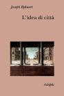 L' idea di citt�. Antropologia della forma urbana nel mondo antico