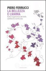La bellezza e l'anima. Come l'esperienza del bello cambia la nostra vita La bellezza e l'anima. Come l'esperienza del bello cambia la nostra vita