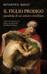 Il figlio prodigo: parabola di un amore crocifisso. I racconti di Luca 15 riletti con gli occhi del 