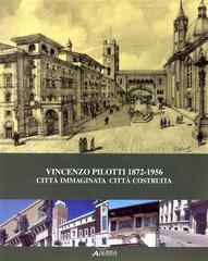 Vincenzo Pilotti 1872-1956. Citt&agrave; immaginata, citt&agrave; sognata