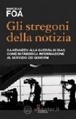 Gli stregoni della notizia. Da Kennedy alla guerra in Iraq. Come si fabbrica informazione al servizi