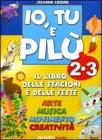 Io, Tu e Pil�. Il libro delle stagioni e delle feste. Per la 2� e 3� classe elementare