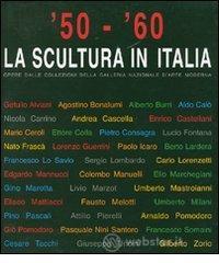 prezzi 50 60 La scultura in Italia Opere dalle collezioni della Galleria Nazionale dArte Moderna Catalogo della mostra Tivoli 14 giugno 4 novembre 2007